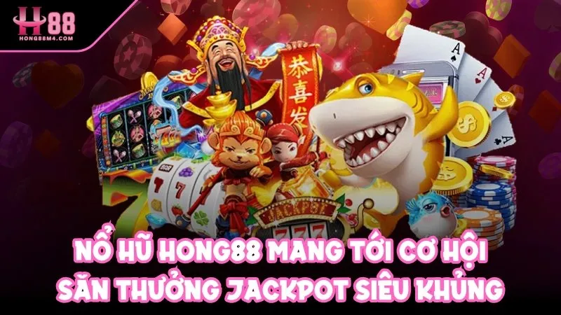 Nổ hũ Hong88 cơ hội săn thưởng jackpot siêu khủng