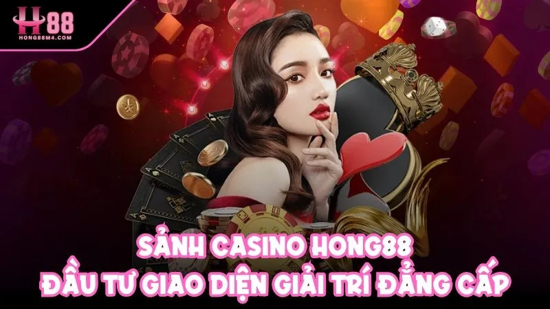 Sảnh live casino hong88 đầu tư giao diện đẳng cấp